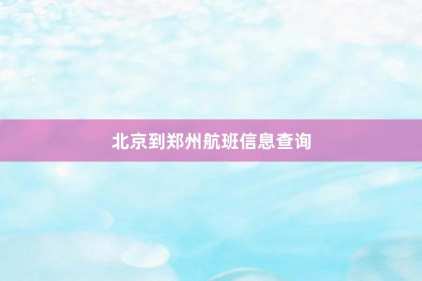 北京到郑州航班信息查询