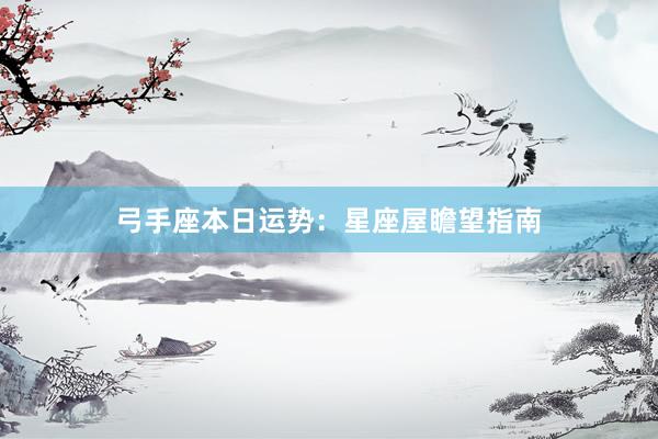弓手座本日运势：星座屋瞻望指南