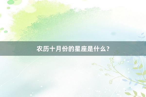农历十月份的星座是什么？