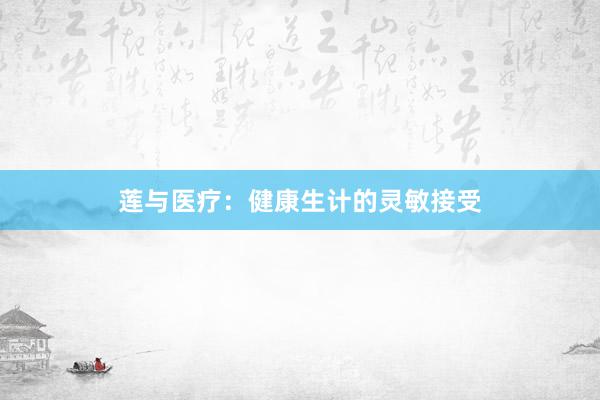 莲与医疗：健康生计的灵敏接受